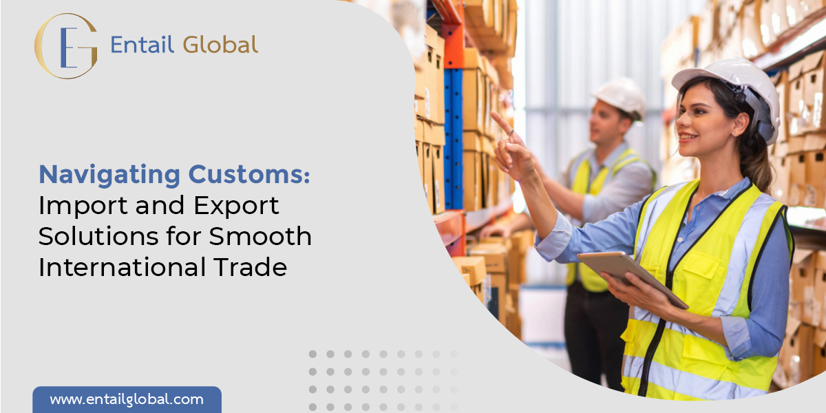 Navigating Customs Import and Export Solutions for Smooth International Trade